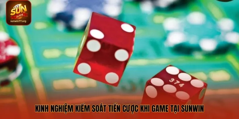 Kinh nghiệm kiểm soát tiền cược khi game tại SUNWIN