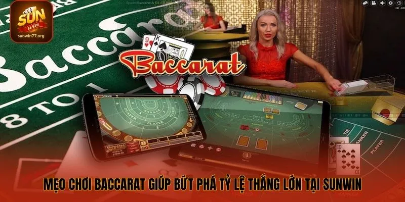 Mẹo Chơi Baccarat Giúp Bứt Phá Tỷ Lệ Thắng Lớn Tại SUNWIN