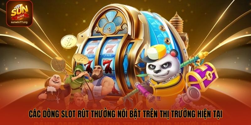Các dòng slot rút thưởng nổi bật trên thị trường hiện tại