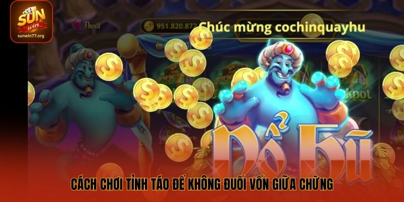 Cách chơi tỉnh táo để không đuối vốn giữa chừng