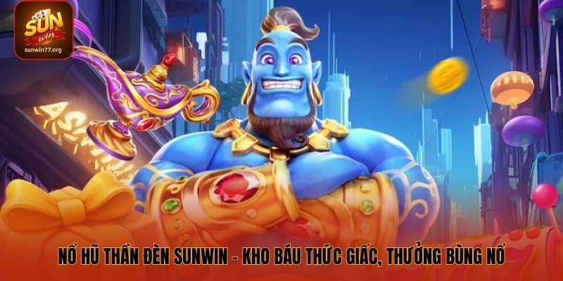 Nổ Hũ Thần Đèn SUNWIN - Kho Báu Thức Giấc, Thưởng Bùng Nổ